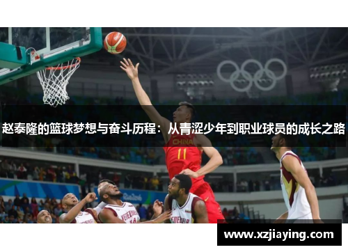 赵泰隆的篮球梦想与奋斗历程：从青涩少年到职业球员的成长之路